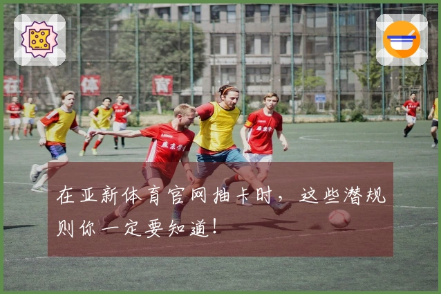 在亚新体育官网抽卡时，这些潜规则你一定要知道！