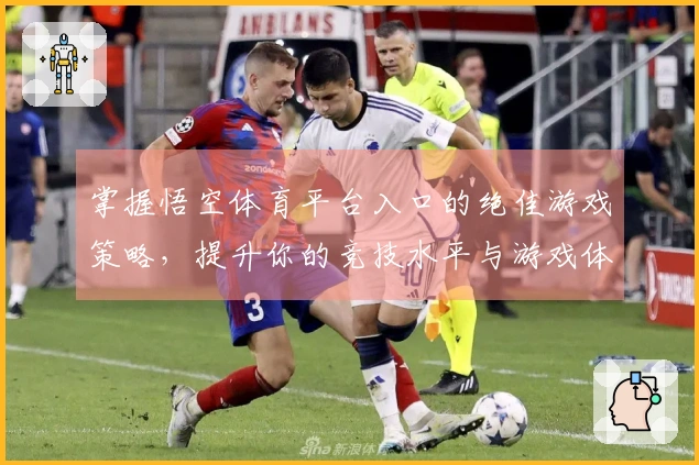 掌握悟空体育平台入口的绝佳游戏策略，提升你的竞技水平与游戏体验