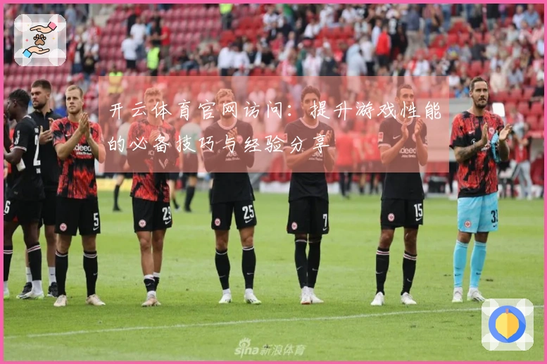 开云体育官网访问：提升游戏性能的必备技巧与经验分享